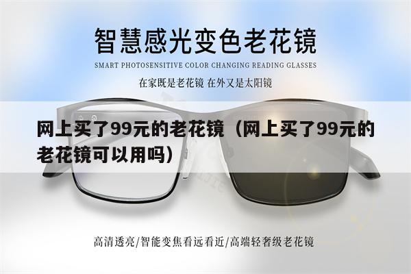 網(wǎng)上買了99元的老花鏡（網(wǎng)上買了99元的老花鏡可以用嗎）