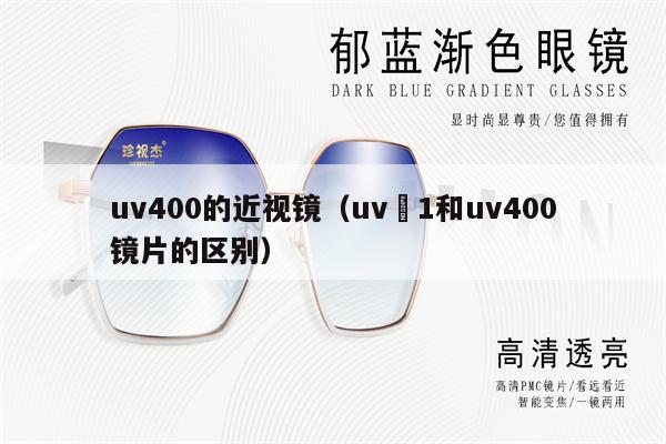 uv400的近視鏡（uv–1和uv400鏡片的區(qū)別）