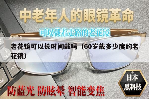 老花鏡可以長時間戴嗎（60歲戴多少度的老花鏡）