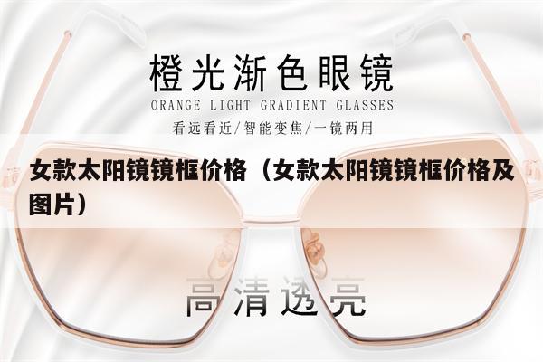 女款太陽鏡鏡框價格（女款太陽鏡鏡框價格及圖片） 第1張