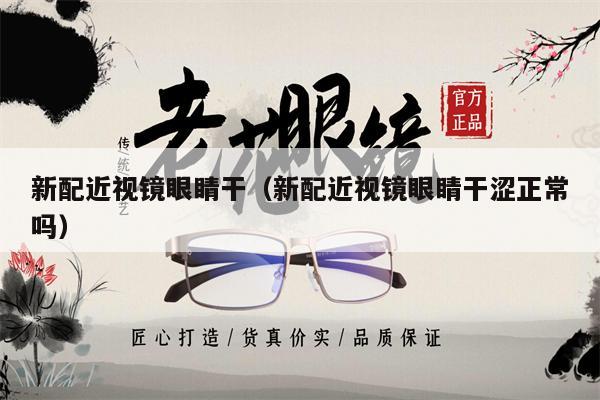 新配近視鏡眼睛干（新配近視鏡眼睛干澀正常嗎）