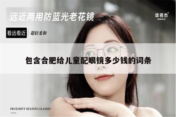 包含合肥給兒童配眼鏡多少錢(qián)的詞條 第1張