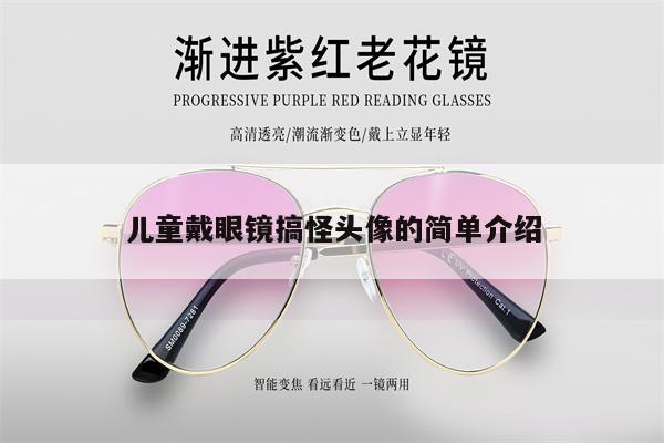 兒童戴眼鏡搞怪頭像的簡單介紹 第1張