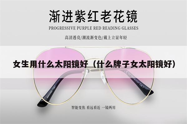 女生用什么太陽鏡好（什么牌子女太陽鏡好） 第1張