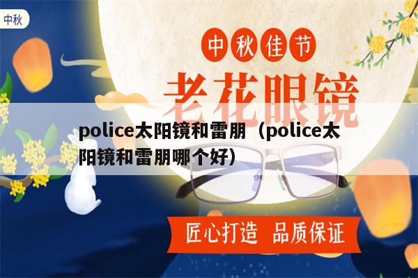 police太陽鏡和雷朋（police太陽鏡和雷朋哪個好） 第1張