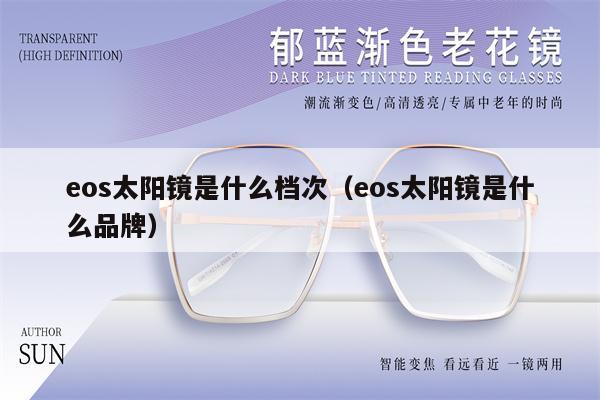 eos太陽(yáng)鏡是什么檔次（eos太陽(yáng)鏡是什么品牌） 第1張