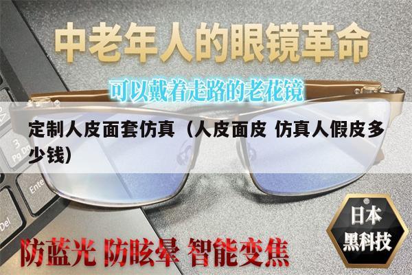 定制人皮面套仿真（人皮面皮 仿真人假皮多少錢）