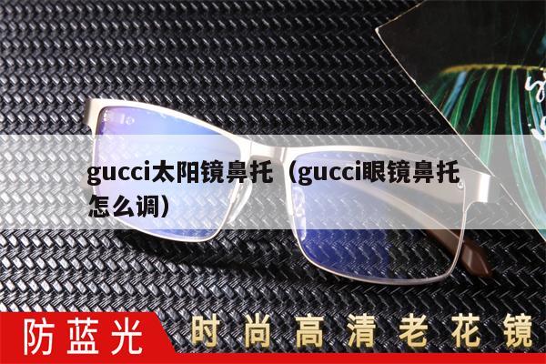 gucci太陽鏡鼻托（gucci眼鏡鼻托怎么調(diào)） 第1張