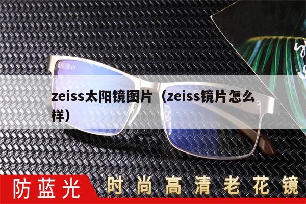 zeiss太陽鏡圖片（zeiss鏡片怎么樣） 第1張