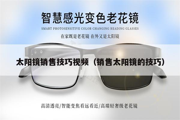 太陽鏡銷售技巧視頻（銷售太陽鏡的技巧） 第1張