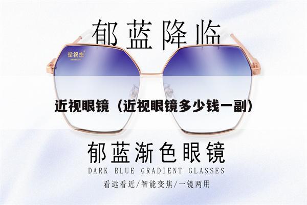 近視眼鏡（近視眼鏡多少錢一副）