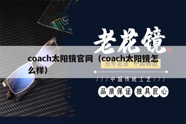 coach太陽(yáng)鏡官網(wǎng)（coach太陽(yáng)鏡怎么樣） 第1張