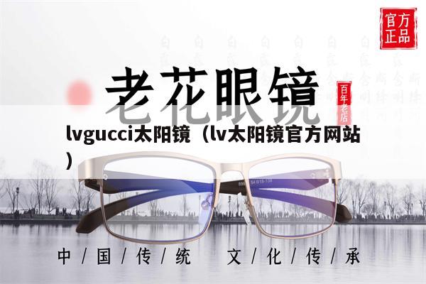 lvgucci太陽鏡（lv太陽鏡官方網(wǎng)站） 第1張