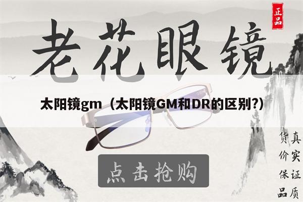 太陽(yáng)鏡gm（太陽(yáng)鏡GM和DR的區(qū)別?） 第1張