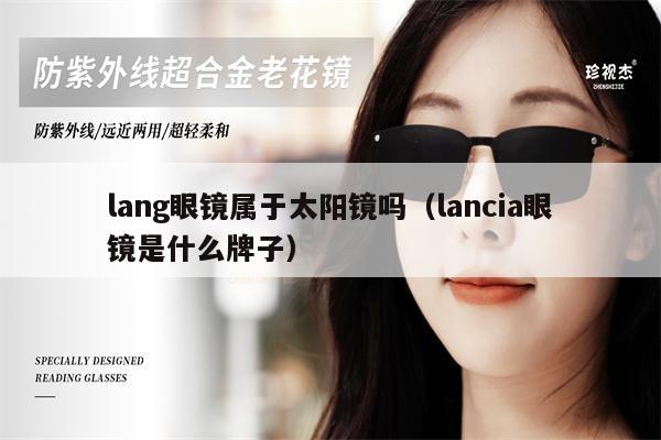 lang眼鏡屬于太陽鏡嗎（lancia眼鏡是什么牌子） 第1張