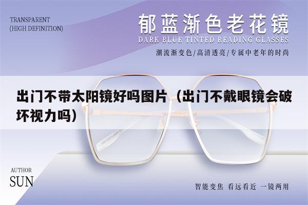 出門不帶太陽(yáng)鏡好嗎圖片（出門不戴眼鏡會(huì)破壞視力嗎） 第1張