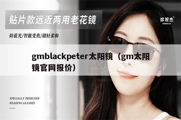 gmblackpeter太陽(yáng)鏡（gm太陽(yáng)鏡官網(wǎng)報(bào)價(jià)） 第1張