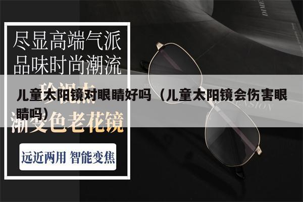 兒童太陽鏡對眼睛好嗎（兒童太陽鏡會傷害眼睛嗎） 第1張