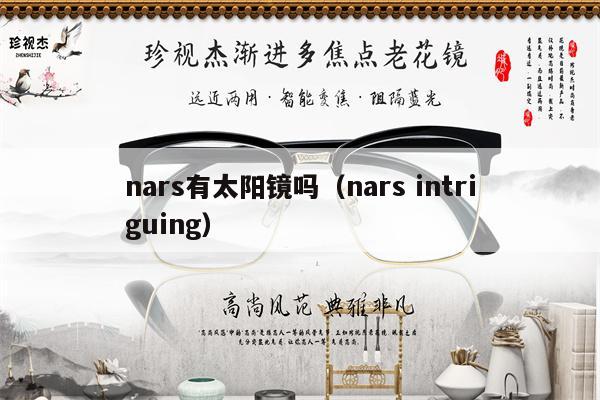 nars有太陽(yáng)鏡嗎（nars intriguing） 第1張