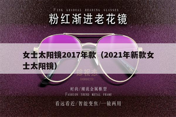 女士太陽(yáng)鏡2017年款（2021年新款女士太陽(yáng)鏡） 第1張