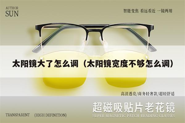 太陽鏡大了怎么調(diào)（太陽鏡寬度不夠怎么調(diào)） 第1張