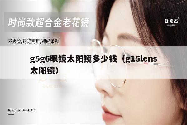 g5g6眼鏡太陽鏡多少錢（g15lens太陽鏡） 第1張