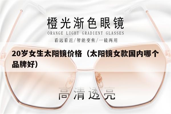 20歲女生太陽鏡價格（太陽鏡女款國內(nèi)哪個品牌好） 第1張