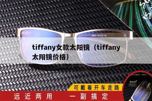 tiffany女款太陽(yáng)鏡（tiffany太陽(yáng)鏡價(jià)格） 第1張