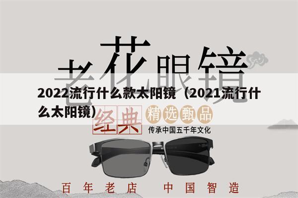 2022流行什么款太陽鏡（2021流行什么太陽鏡） 第1張