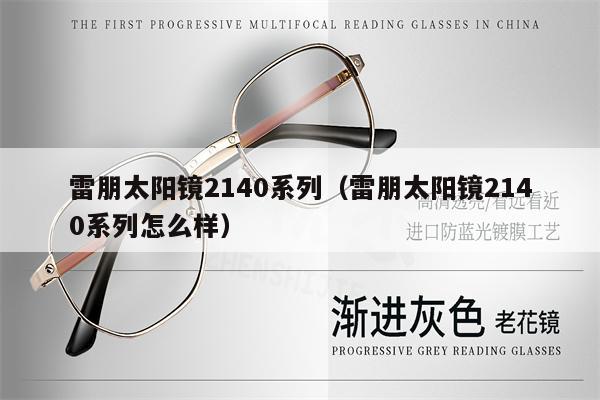 雷朋太陽鏡2140系列（雷朋太陽鏡2140系列怎么樣） 第1張