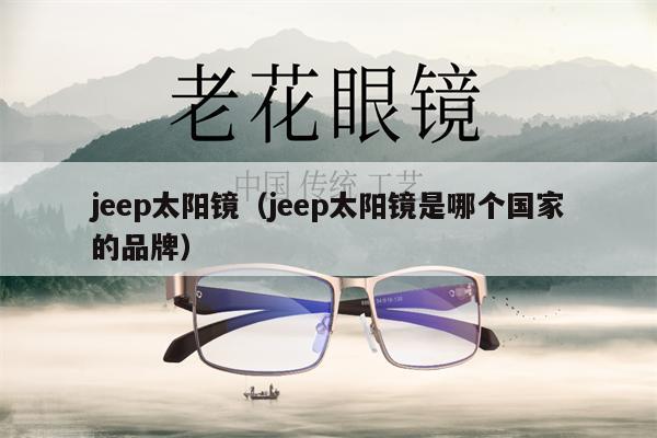 jeep太陽(yáng)鏡（jeep太陽(yáng)鏡是哪個(gè)國(guó)家的品牌） 第1張