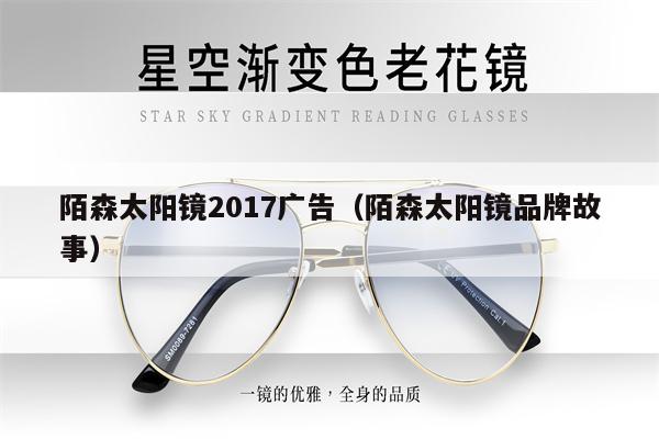 陌森太陽鏡2017廣告（陌森太陽鏡品牌故事） 第1張