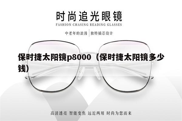 保時(shí)捷太陽鏡p8000（保時(shí)捷太陽鏡多少錢） 第1張