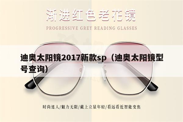 迪奧太陽(yáng)鏡2017新款sp（迪奧太陽(yáng)鏡型號(hào)查詢(xún)） 第1張