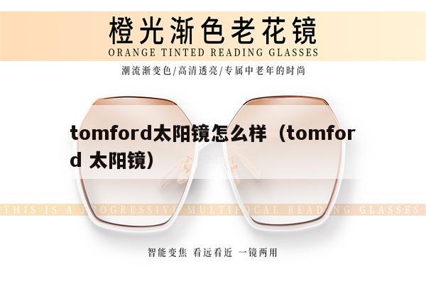 tomford太陽(yáng)鏡怎么樣（tomford 太陽(yáng)鏡）