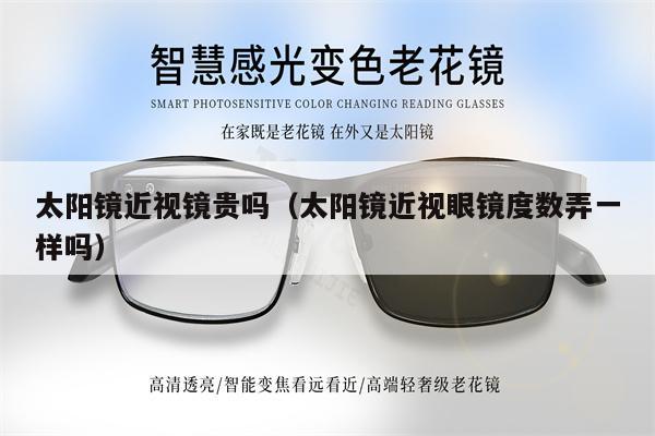 太陽鏡近視鏡貴嗎（太陽鏡近視眼鏡度數(shù)弄一樣嗎） 第1張