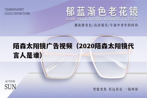 陌森太陽鏡廣告視頻（2020陌森太陽鏡代言人是誰） 第1張