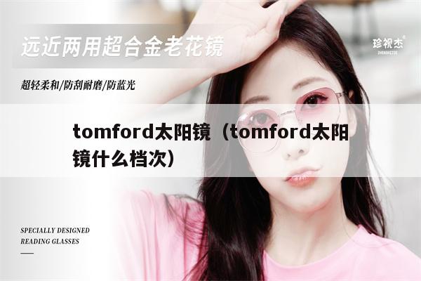 tomford太陽(yáng)鏡（tomford太陽(yáng)鏡什么檔次） 第1張