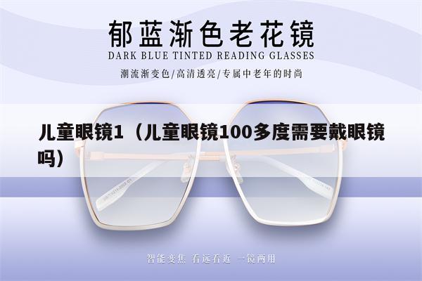 兒童眼鏡1（兒童眼鏡100多度需要戴眼鏡嗎） 第1張