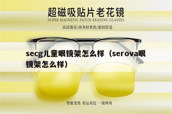 secg兒童眼鏡架怎么樣（serova眼鏡架怎么樣） 第1張