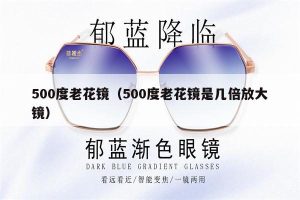 500度老花鏡（500度老花鏡是幾倍放大鏡） 第1張