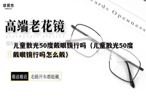 兒童散光50度戴眼鏡行嗎（兒童散光50度戴眼鏡行嗎怎么戴） 第1張