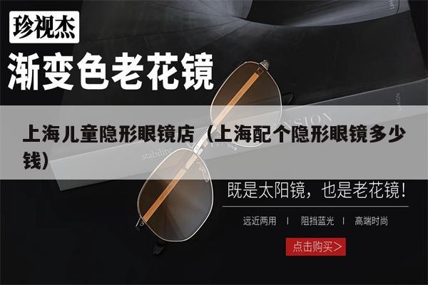 上海兒童隱形眼鏡店（上海配個隱形眼鏡多少錢） 第1張