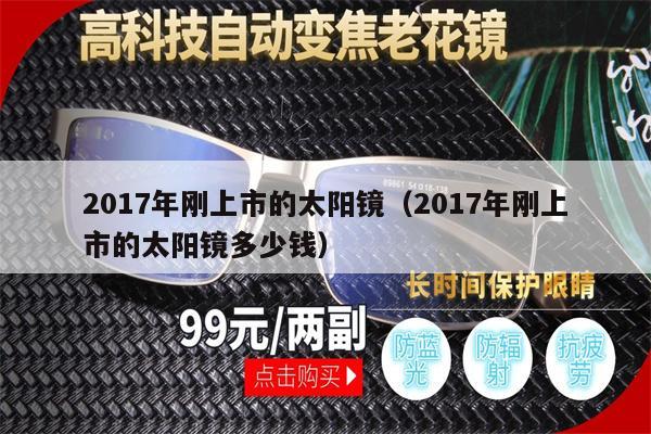 2017年剛上市的太陽鏡（2017年剛上市的太陽鏡多少錢） 第1張