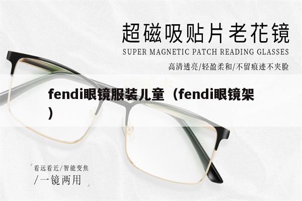 fendi眼鏡服裝兒童（fendi眼鏡架） 第1張