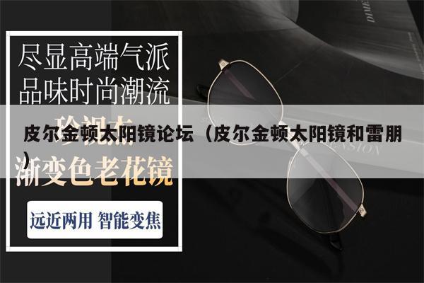 皮爾金頓太陽鏡論壇（皮爾金頓太陽鏡和雷朋） 第1張