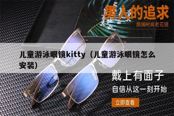 兒童游泳眼鏡kitty（兒童游泳眼鏡怎么安裝）