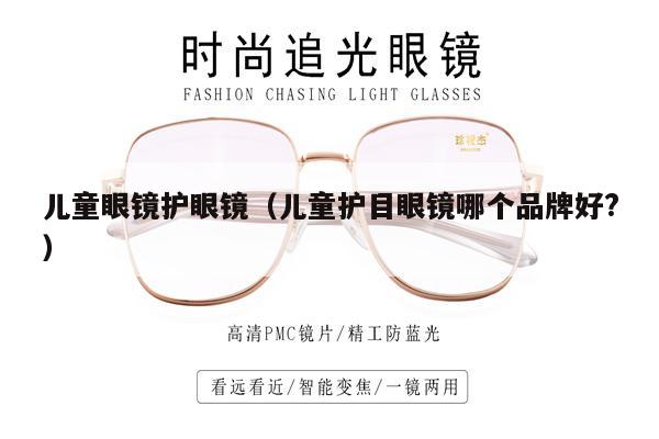 兒童眼鏡護(hù)眼鏡（兒童護(hù)目眼鏡哪個(gè)品牌好?） 第1張