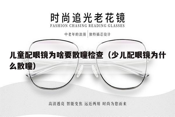 兒童配眼鏡為啥要散瞳檢查（少兒配眼鏡為什么散瞳）