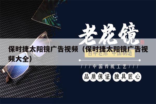 保時捷太陽鏡廣告視頻（保時捷太陽鏡廣告視頻大全）